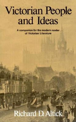 Victorian People and Ideas: A Companion for the Modern Reader of Victorian Literature by Altick, Richard D.