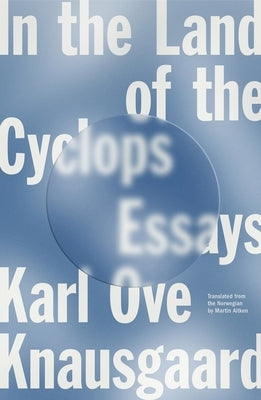 In the Land of the Cyclops: Essays by Knausgaard, Karl Ove