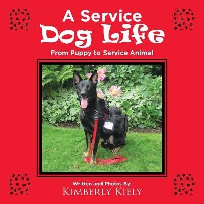 A Service Dog Life: From Puppy to Service Animal by Kiely, Kimberly
