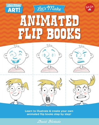 Let's Make Animated Flip Books: Learn to Illustrate and Create Your Own Animated Flip Books Step by Step by Hurtado, David