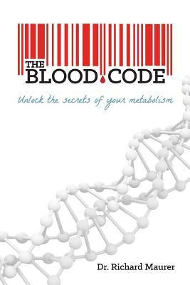 The Blood Code: Unlock the Secrets of Your Metabolism by Maurer, Richard