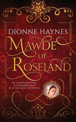 Mawde of Roseland: An unfortunate child. A determined adult. A lie that rocks the throne. by Haynes, Dionne
