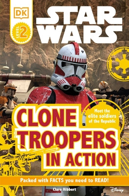 DK Readers L2: Star Wars: Clone Troopers in Action: Meet the Elite Soldiers of the Republic by Hibbert, Clare