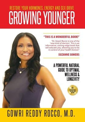 Growing Younger: Restore Your Hormones, Energy and Sex Drive: A Powerful Natural Guide to Optimal Wellness & Longevity by Rocco, Gowri Reddy