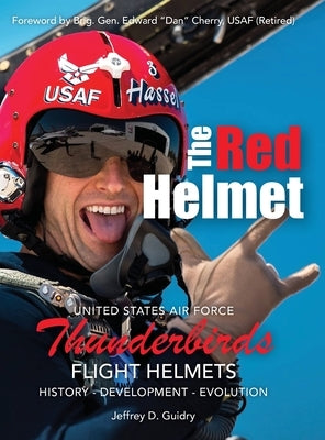 The Red Helmet: USAF Thunderbirds Flight Helmets by Guidry, Jeffrey D.