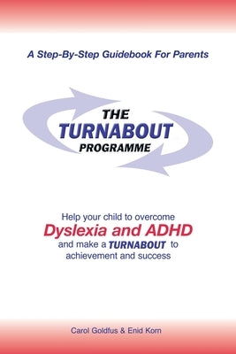 The Turnabout Programme: Help Your Child to Overcome Dyslexia and Adhd and Make a Turnabout to Achievement and Success by Goldfus, Carol