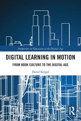 Digital Learning in Motion: From Book Culture to the Digital Age by Kergel, David