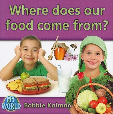 Where Does Our Food Come From? by Kalman, Bobbie