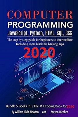 Computer Programming JavaScript, Python, HTML, SQL, CSS: The step by step guide for beginners to intermediate Including some black hat hacking Tips Bu by Webber, Steven