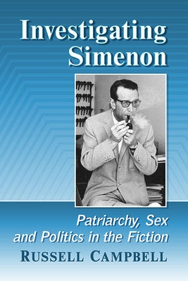 Investigating Simenon: Patriarchy, Sex and Politics in the Fiction by Campbell, Russell