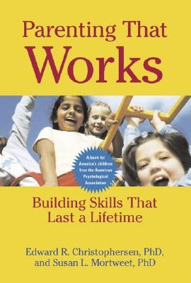 Parenting That Works: Building Skills That Last a Lifetime by Christophersen, Edward R.