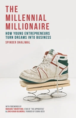 The Millennial Millionaire: How Young Entrepreneurs Turn Dreams Into Business by Dhaliwal, Spinder