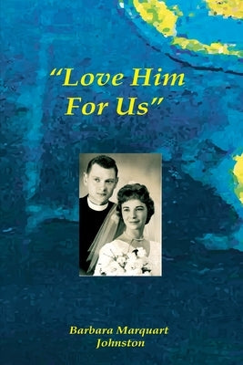 Love Him For Us by Marquart Johnston, Barbara