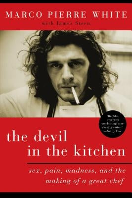 The Devil in the Kitchen: Sex, Pain, Madness, and the Making of a Great Chef by White, Marco Pierre