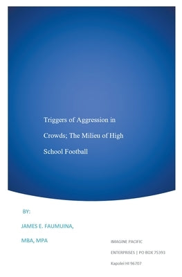 Triggers of Aggression in Crowds; The Milieu of High School Football by Faumuina, James