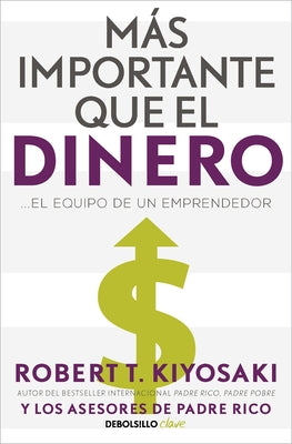 Más Importante Que El Dinero. El Equipo de Un Emprendedor / More Important Than Money by Kiyosaki, Robert