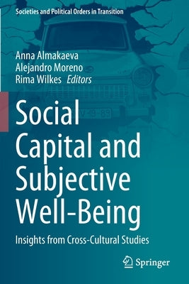Social Capital and Subjective Well-Being: Insights from Cross-Cultural Studies by Almakaeva, Anna