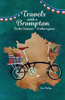 Travels with a Brompton in the Cévennes and Other Regions by Birley, Sue