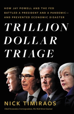 Trillion Dollar Triage: How Jay Powell and the Fed Battled a President and a Pandemic---And Prevented Economic Disaster by Timiraos, Nick
