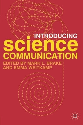 Introducing Science Communication: A Practical Guide by Brake, Mark L.