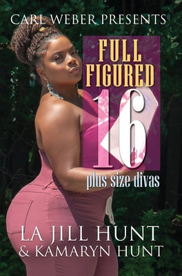 Full Figured 16: Carl Weber Presents by Hunt, La Jill