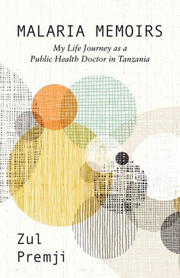 Malaria Memoirs: My Life Journey as a Public Health Doctor in Tanzania by Premji, Zul