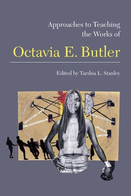 Approaches to Teaching the Works of Octavia E. Butler by Stanley, Tarshia