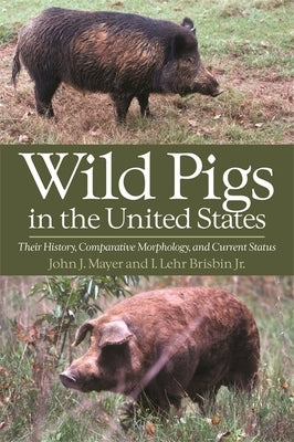 Wild Pigs in the United States: Their History, Comparative Morphology, and Current Status by Mayer, John J.