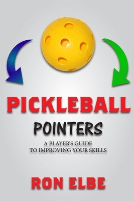 Pickleball Pointers: A Player's Guide to Improving Your Skills by Elbe, Ronald