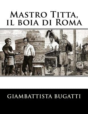 Mastro Titta, il boia di Roma: Memorie di un carnefice scritte da lui stesso by Bugatti, Giambattista