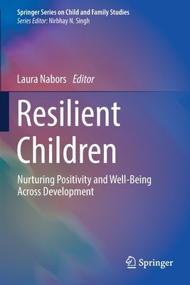 Resilient Children: Nurturing Positivity and Well-Being Across Development by Nabors, Laura