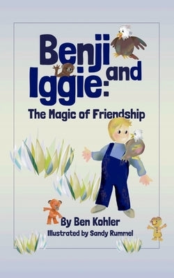 Benji and Iggie: The Magic of Friendship by Kohler, Ben