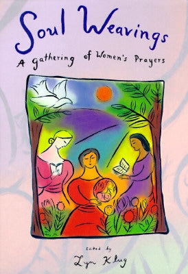 Soul Weavings: A Gathering of Women's Prayers by Klug, Lyn