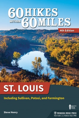 60 Hikes Within 60 Miles St. Louis: St. Louis: Including Sullivan, Potosi, and Farmington (Revised) by Henry, Steve