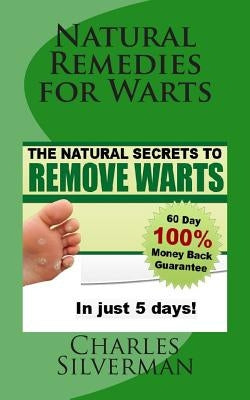 Natural Remedies for Warts: The Natural Secrets to Remove Warts in 5 Days! by Silverman N. D., Charles