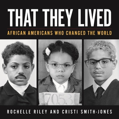 That They Lived: African Americans Who Changed the World by Riley, Rochelle