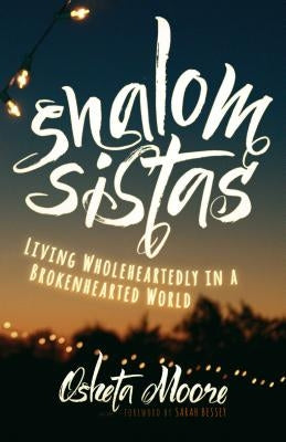 Shalom Sistas: Living Wholeheartedly in a Brokenhearted World by Moore, Osheta