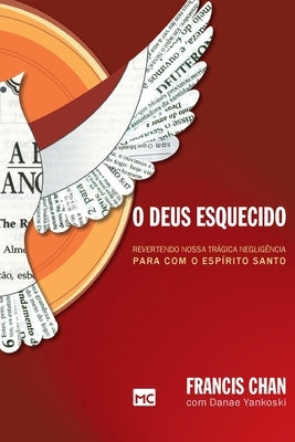 O Deus esquecido: Revertendo nossa trágica negligência para com o Espírito Santo by Chan, Francis