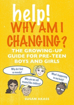 Help! Why Am I Changing?: The Growing-Up Guide for Pre-Teen Boys and Girls by Akass, Susan