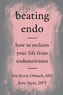 Beating Endo: How to Reclaim Your Life from Endometriosis by Orbuch MD, Iris Kerin