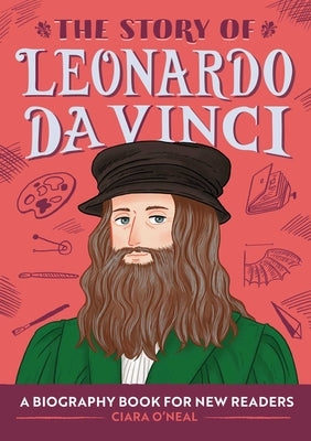 The Story of Leonardo Da Vinci: A Biography Book for New Readers by O'Neal, Ciara