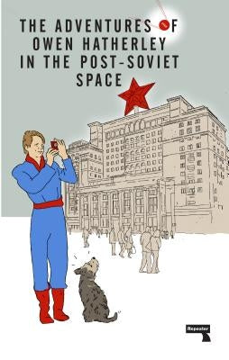 The Adventures of Owen Hatherley in the Post-Soviet Space by Hatherley, Owen