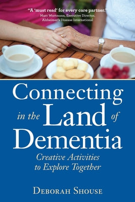 Connecting in the Land of Dementia: Creative Activities to Explore Together by Shouse, Deborah
