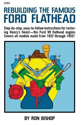 Rebuilding the Famous Ford Flathead by Bishop, Ron