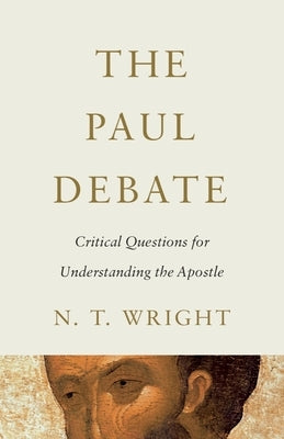 The Paul Debate: Critical Questions for Understanding the Apostle by Wright, N. T.