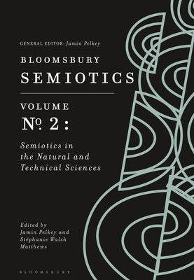 Bloomsbury Semiotics Volume 2: Semiotics in the Natural and Technical Sciences by Pelkey, Jamin