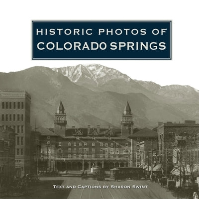 Historic Photos of Colorado Springs by Swint, Sharon