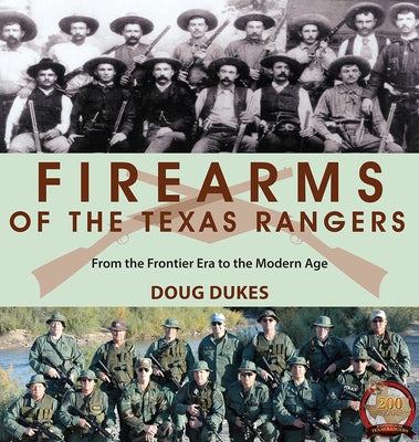 Firearms of the Texas Rangers: From the Frontier Era to the Modern Age by Dukes, Doug