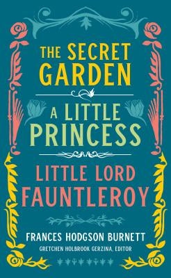 Frances Hodgson Burnett: The Secret Garden, a Little Princess, Little Lord Fauntleroy (Loa #323) by Burnett, Frances Hodgson