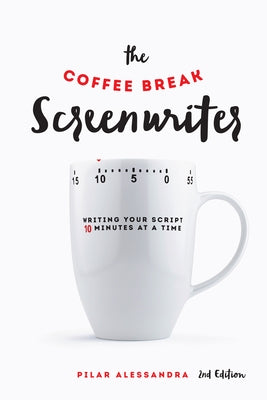 The Coffee Break Screenwriter: Writing Your Script Ten Minutes at a Time by Alessandra, Pilar